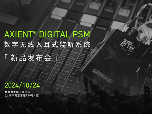 <b>SHURE首款數字無線耳返--Axient Digital PSM，成功發布！</b>